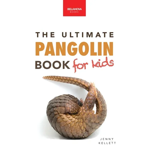 Pangolins The Ultimate Book for Kids: 100+ Amazing Pangolin Facts, Photos, Quiz & More