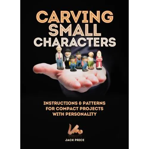 Carving Small Characters in Wood: Instructions & Patterns for Compact Projects with Personality