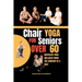 Chair Yoga for Seniors Over 60: Revitalize Your Wellness from the comfort of a Seat