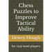 Chess Puzzles to Improve Tactical Ability: for club-level players
