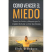 Como Vencer El Miedo: Supera los limites y bloqueos que te impiden Disfrutar La Vida Que Deseas