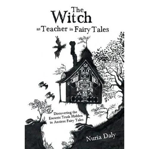 The Witch as Teacher in Fairy Tales: Discovering the Esoteric Truth Hidden in Ancient Fairy Tales