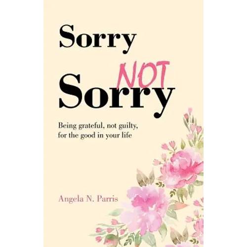 Sorry Not Sorry: Being grateful, not guilty, for the good in your life