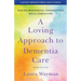 A Loving Approach to Dementia Care: Making Meaningful Connections While Caregiving