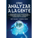 Cómo analizar a la gente: Una guía sobre los tipos de personalidad, el comportamiento humano, la psicología oscura, la inteligencia emocional, la pers