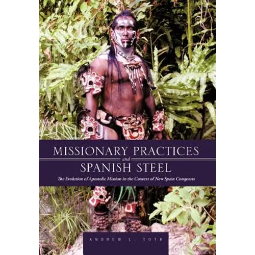Missionary Practices and Spanish Steel: The Evolution of Apostolic Mission in the Context of New Spain Conquests