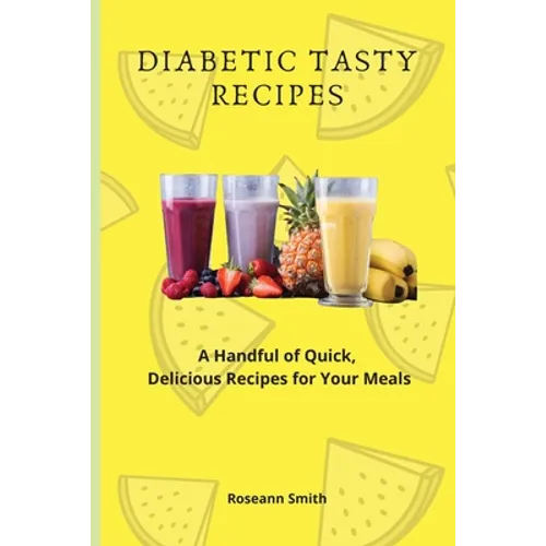 Diabetic Tasty Recipes: A Handful of Quick, Delicious Recipes for Your Meals