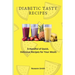 Diabetic Tasty Recipes: A Handful of Quick, Delicious Recipes for Your Meals