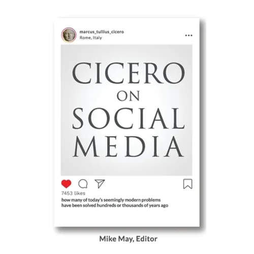 Cicero on Social Media: What the Great Thinkers of the Past say about the Problems of the Present