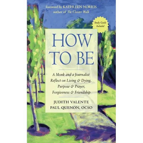 How to Be: A Monk and a Journalist Reflect on Living & Dying, Purpose & Prayer, Forgiveness & Friendship