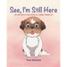 See, I'm Still Here: The true story of a very special pet's journey through life