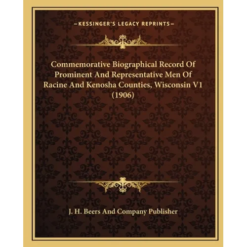 Commemorative Biographical Record Of Prominent And Representative Men Of Racine And Kenosha Counties, Wisconsin V1 (1906)