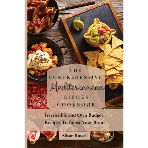 The Comprehensive Mediterranean Dishes Cookbook: Irresistible and On a Budget Recipes To Boost Your Brain