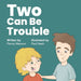 Two Can Be Trouble