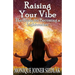 Raising Your Vibe: The Guide for Becoming a Lightworker