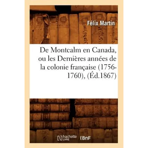 de Montcalm En Canada, Ou Les Dernières Années de la Colonie Française (1756-1760), (Éd.1867)