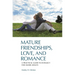 Mature Friendships, Love, and Romance: A Practical Guide to Intimacy for Older Adults