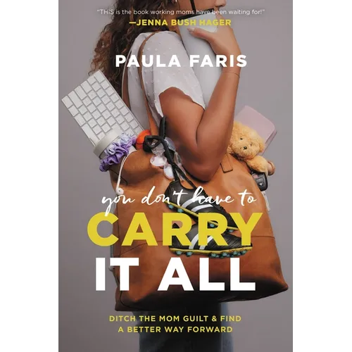 You Don't Have to Carry It All: Ditch the Mom Guilt and Find a Better Way Forward