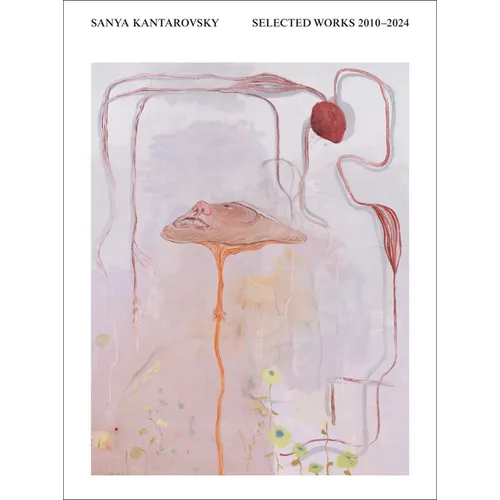 Sanya Kantarovsky: Selected Works 2010-2024