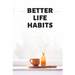 BETTER LIFE HABITS, my life is an open book. There is nothing to hide here!