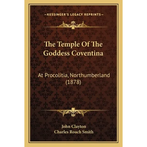 The Temple Of The Goddess Coventina: At Procolitia, Northumberland (1878)