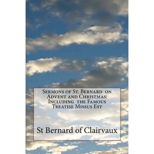 Sermons of St. Bernard on Advent and Christmas: Including the Famous Treatise Missus Est
