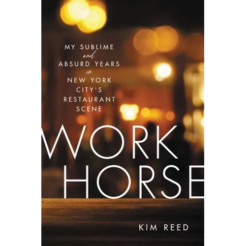 Workhorse: My Sublime and Absurd Years in New York City's Restaurant Scene