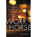 Workhorse: My Sublime and Absurd Years in New York City's Restaurant Scene