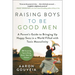 Raising Boys to Be Good Men: A Parent's Guide to Bringing Up Happy Sons in a World Filled with Toxic Masculinity