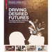 Driving Desired Futures: Turning Design Thinking Into Real Innovation