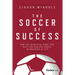 The Soccer of Success: How the Beautiful Game Can Help You Achieve Goals in Business and Life