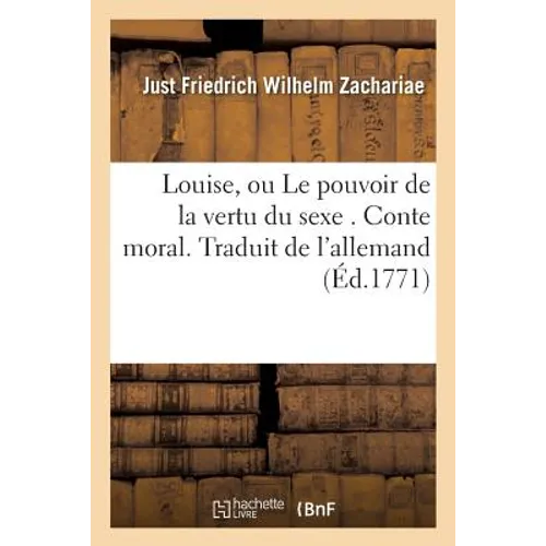 Louise, ou Le pouvoir de la vertu du sexe . Conte moral. Traduit de l'allemand