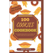 100 cookies cookbook: The complete baking bank for every kitchen with delicious treats, bars, brownies, and more