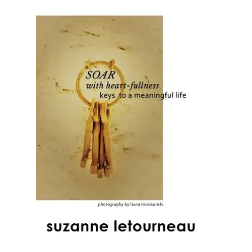 SOAR with heart-fullness: keys to a meaningful life