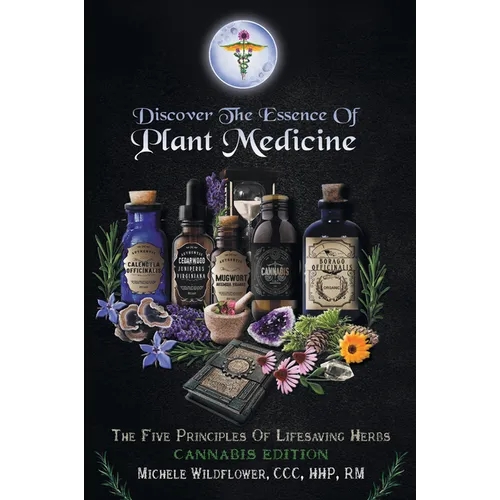 Discover the Essence of Plant Medicine: The Five Principles of Lifesaving Herbs Cannabis Edition