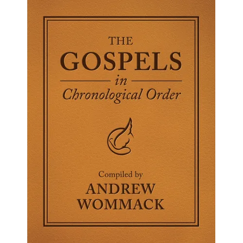 The Gospels in Chronological Order: Compiled by Andrew Wommack