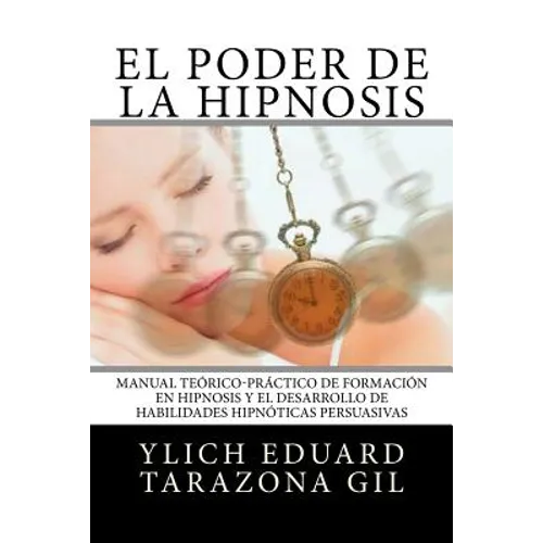 El Poder de la HIPNOSIS: Manual Teórico-Práctico de Formación en HIPNOSIS y el Desarrollo de Habilidades Hipnóticas Persuasivas