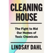 Cleaning House: The Fight to Rid Our Homes of Toxic Chemicals