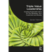 Triple Value Leadership: Creating Sustainable Value for Your Business, Your Customers and Society