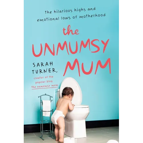 The Unmumsy Mum: The Hilarious Highs and Emotional Lows of Motherhood