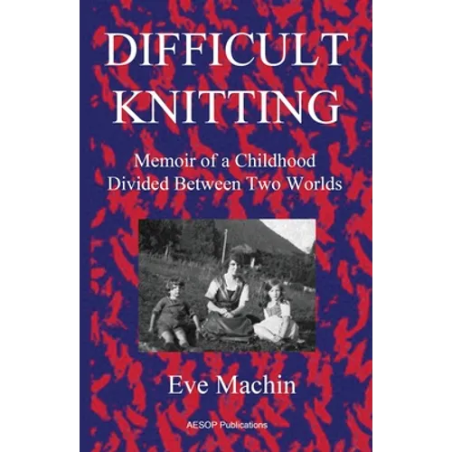 Difficult Knitting: Memoir of a Childhood Divided Between Two Worlds
