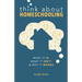 Think About Homeschooling: What It Is, What It Isn't, and Why It Works