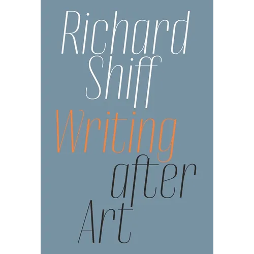 Richard Shiff: Writing After Art: Essays on Modern and Contemporary Artists