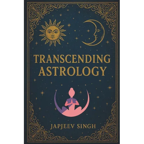 Transcending Astrology: Brahmanda Jyotish, Ancient Teachings for the Modern World!