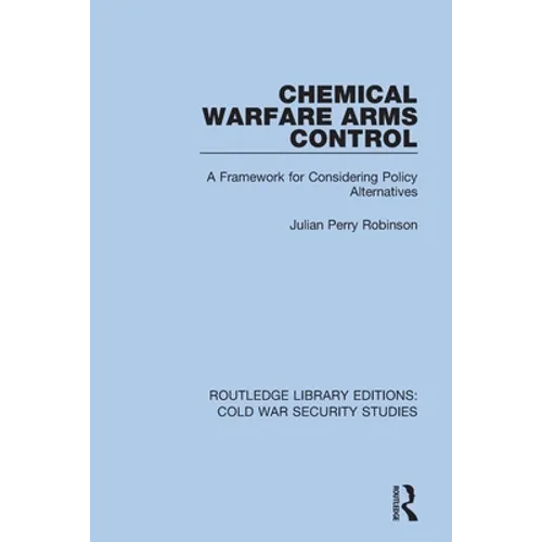 Chemical Warfare Arms Control: A Framework for Considering Policy Alternatives