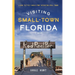 Visiting Small-Town Florida: A Guide to 79 of Florida's Most Interesting Small Towns