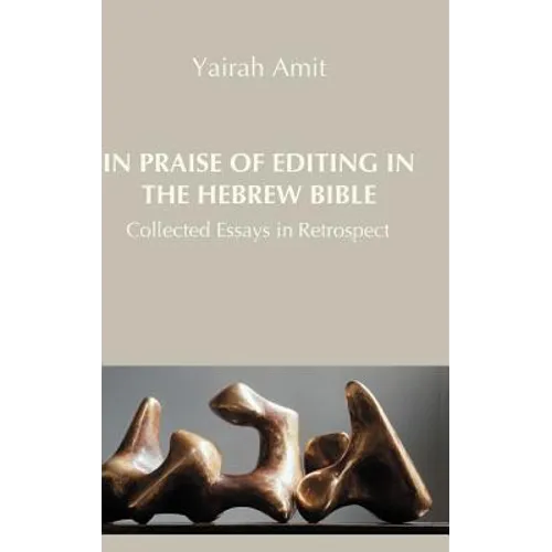 In Praise of Editing in the Hebrew Bible: Collected Essays in Retrospect