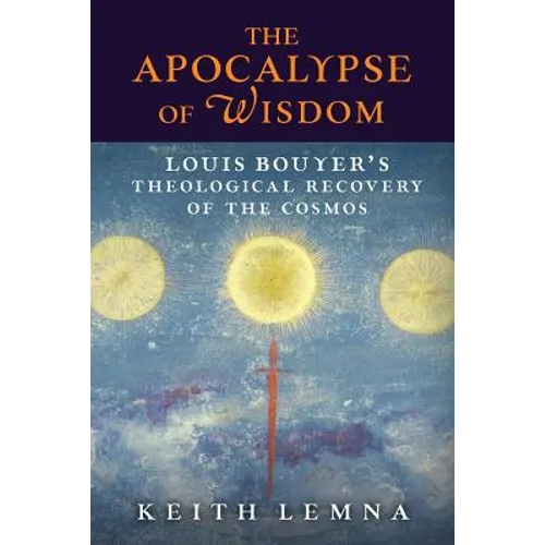 The Apocalypse of Wisdom: Louis Bouyer's Theological Recovery of the Cosmos