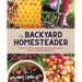 Backyard Homesteader: How to Save Water, Keep Bees, Eat from Your Garden, and Live a More Sustainable Life