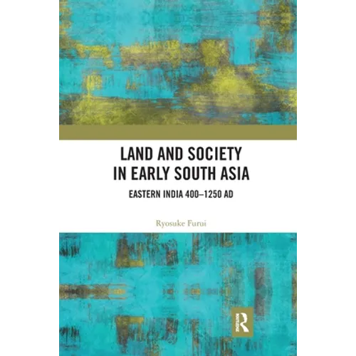 Land and Society in Early South Asia: Eastern India 400-1250 AD
